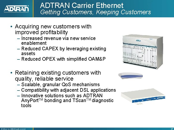 ADTRAN Carrier Ethernet Getting Customers, Keeping Customers • Acquiring new customers with improved profitability