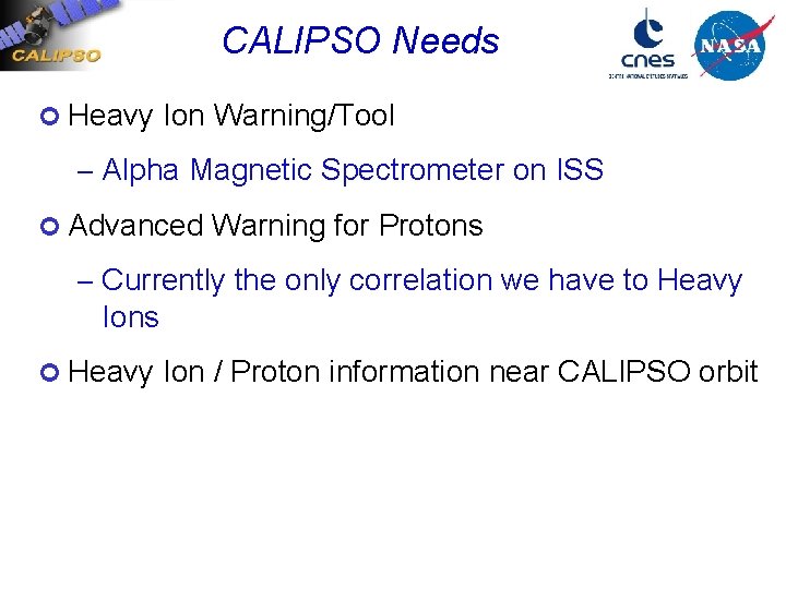 CALIPSO Needs ¢ Heavy Ion Warning/Tool – Alpha Magnetic Spectrometer on ISS ¢ Advanced