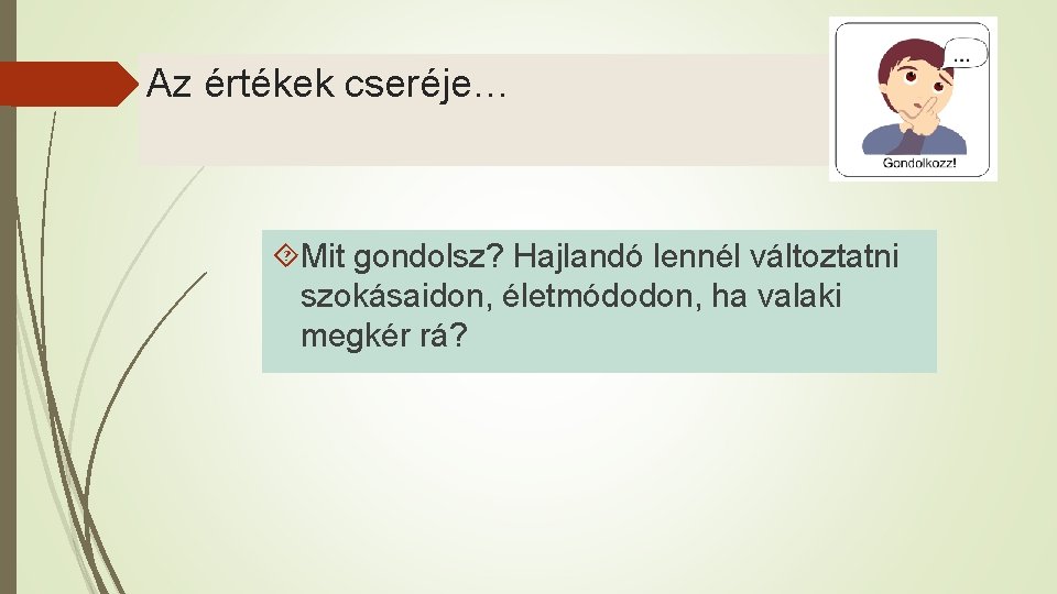Az értékek cseréje… Mit gondolsz? Hajlandó lennél változtatni szokásaidon, életmódodon, ha valaki megkér rá?