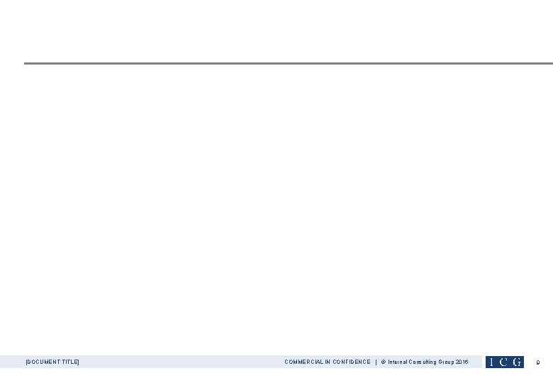 [DOCUMENT TITLE] COMMERCIAL IN CONFIDENCE | © Internal Consulting Group 2016 9 