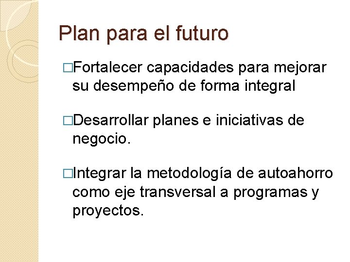 Plan para el futuro �Fortalecer capacidades para mejorar su desempeño de forma integral �Desarrollar