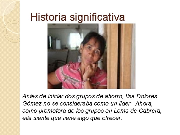 Historia significativa Antes de iniciar dos grupos de ahorro, Ilsa Dolores Gómez no se