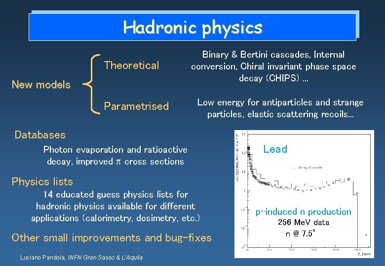 Hadronic physics Theoretical New models Parametrised Binary & Bertini cascades, Internal conversion, Chiral invariant