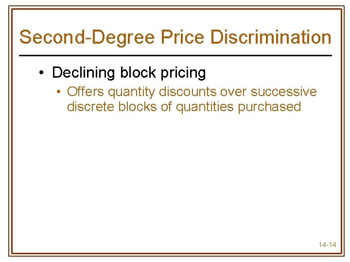 Second-Degree Price Discrimination • Declining block pricing • Offers quantity discounts over successive discrete