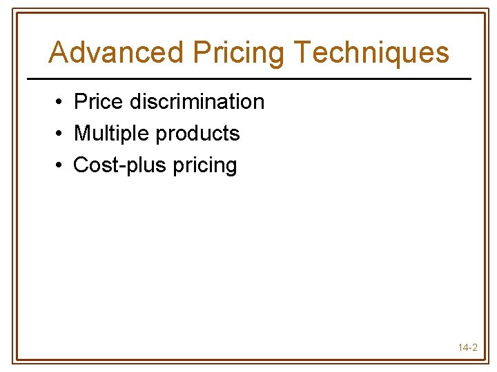 Advanced Pricing Techniques • Price discrimination • Multiple products • Cost-plus pricing 14 -2