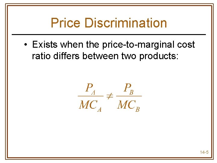 Price Discrimination • Exists when the price-to-marginal cost ratio differs between two products: 14