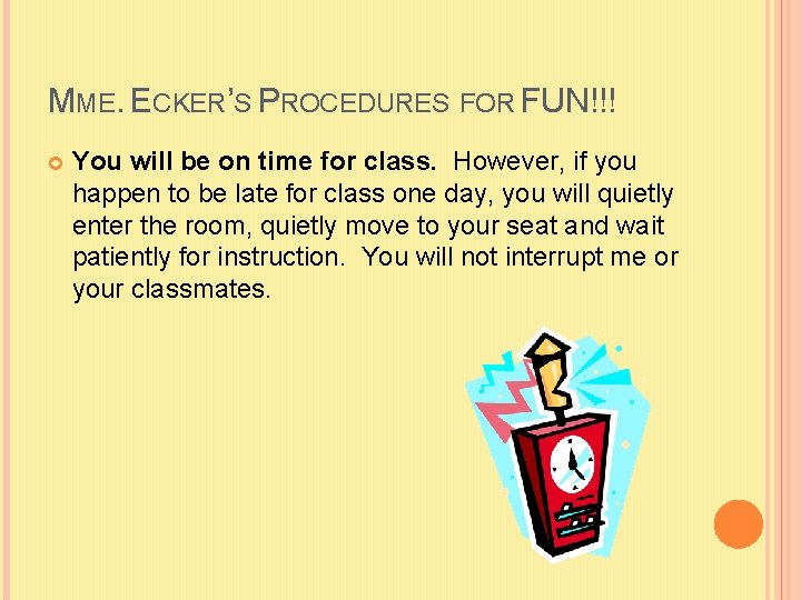 MME. ECKER’S PROCEDURES FOR FUN!!! You will be on time for class. However, if