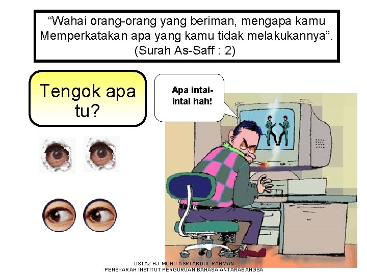 “Wahai orang-orang yang beriman, mengapa kamu Memperkatakan apa yang kamu tidak melakukannya”. (Surah As-Saff