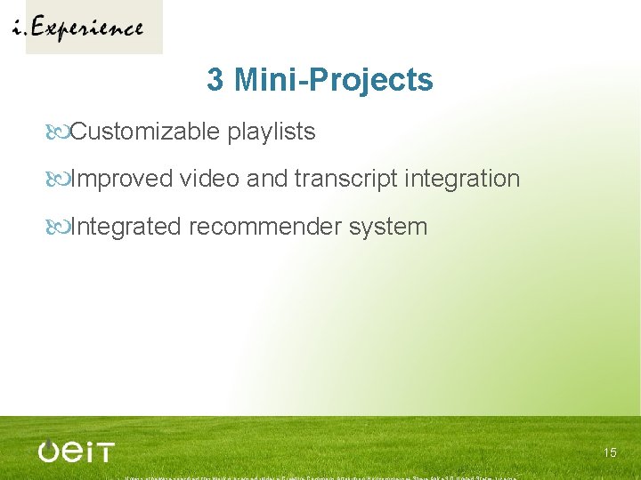 3 Mini-Projects Customizable playlists Improved video and transcript integration Integrated recommender system 15 