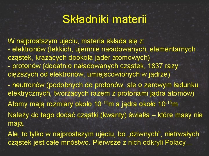 Składniki materii W najprostszym ujęciu, materia składa się z: - elektronów (lekkich, ujemnie naładowanych,