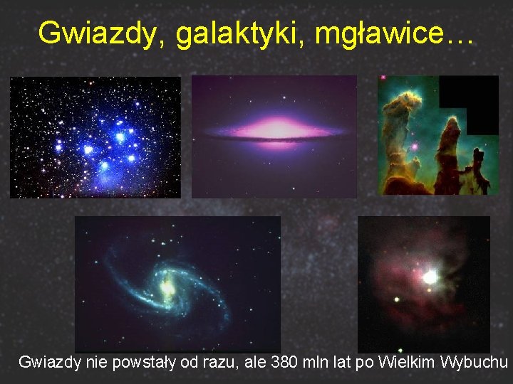 Gwiazdy, galaktyki, mgławice… Gwiazdy nie powstały od razu, ale 380 mln lat po Wielkim