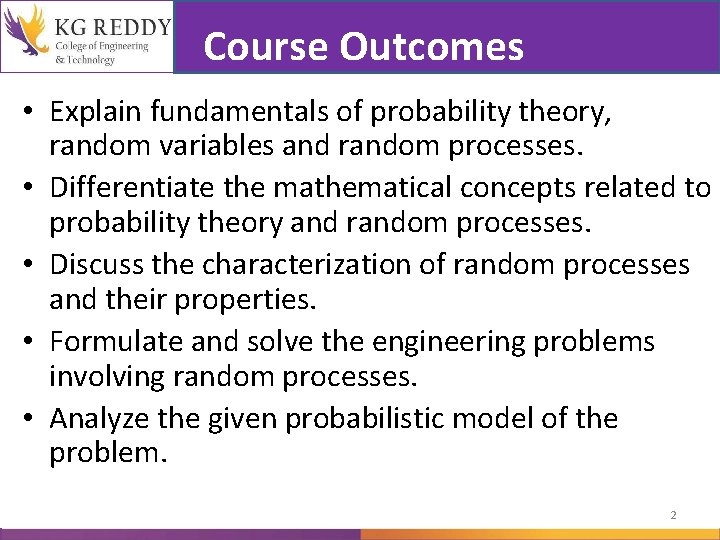 Course Outcomes • Explain fundamentals of probability theory, random variables and random processes. •