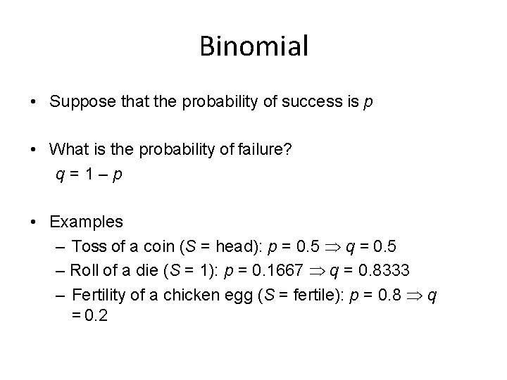 Binomial • Suppose that the probability of success is p • What is the