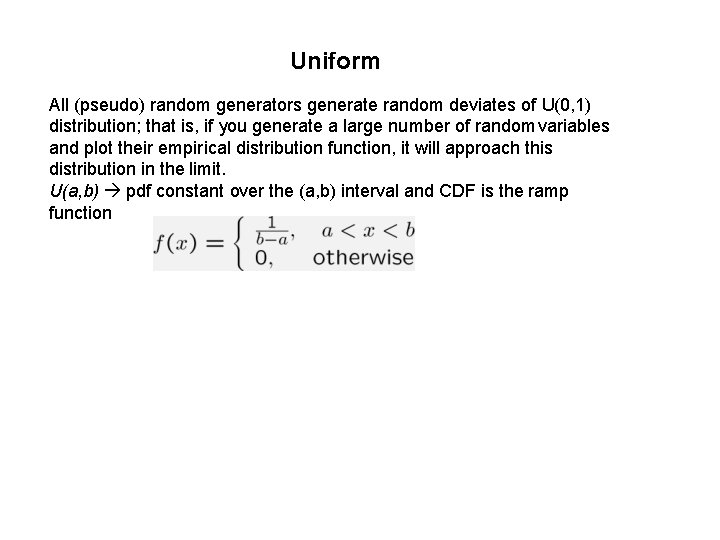 Uniform All (pseudo) random generators generate random deviates of U(0, 1) distribution; that is,