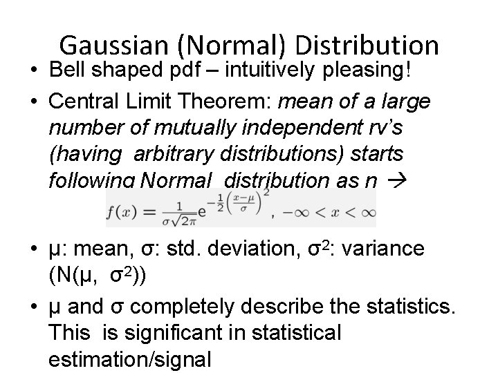 Gaussian (Normal) Distribution • Bell shaped pdf – intuitively pleasing! • Central Limit Theorem: