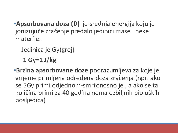  • Apsorbovana doza (D) je srednja energija koju je jonizujuće zračenje predalo jedinici