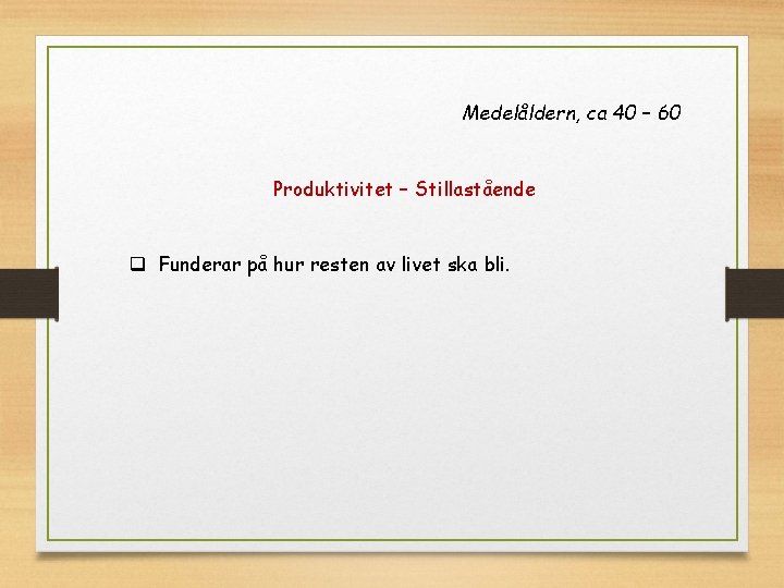 Medelåldern, ca 40 – 60 Produktivitet – Stillastående q Funderar på hur resten av