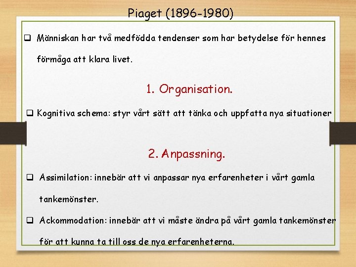 Piaget (1896 -1980) q Människan har två medfödda tendenser som har betydelse för hennes