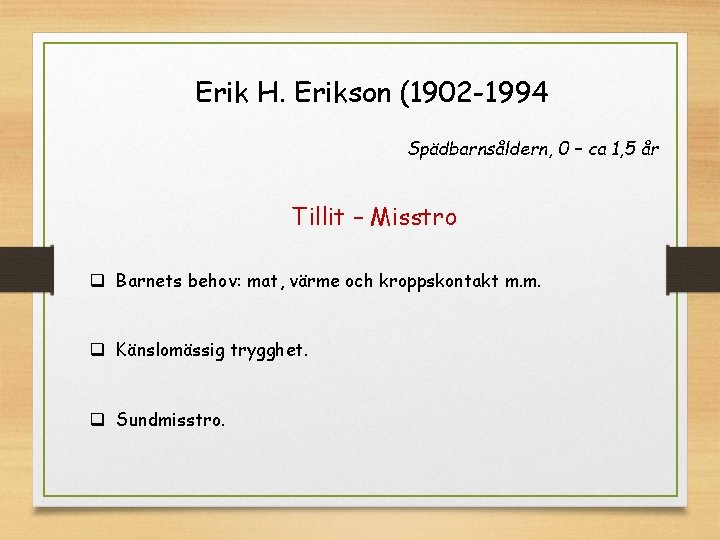 Erik H. Erikson (1902 -1994 Spädbarnsåldern, 0 – ca 1, 5 år Tillit –