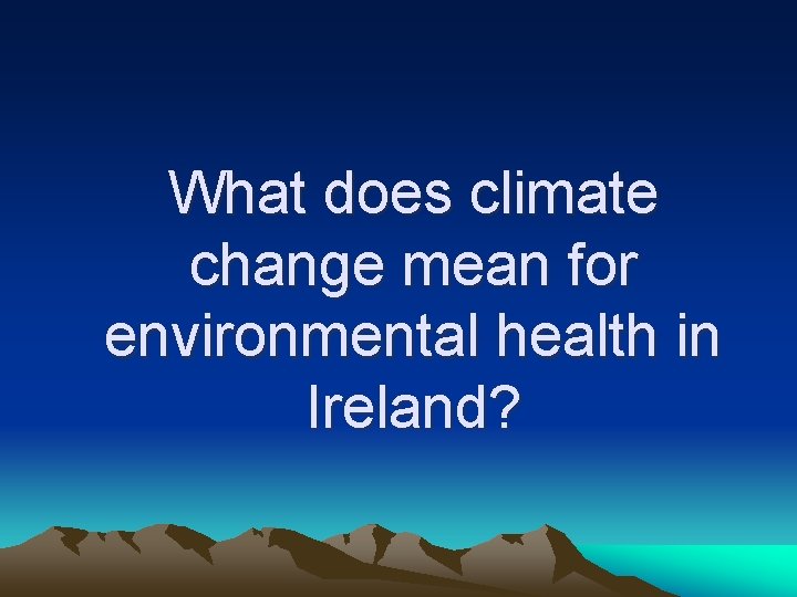 What does climate change mean for environmental health in Ireland? 