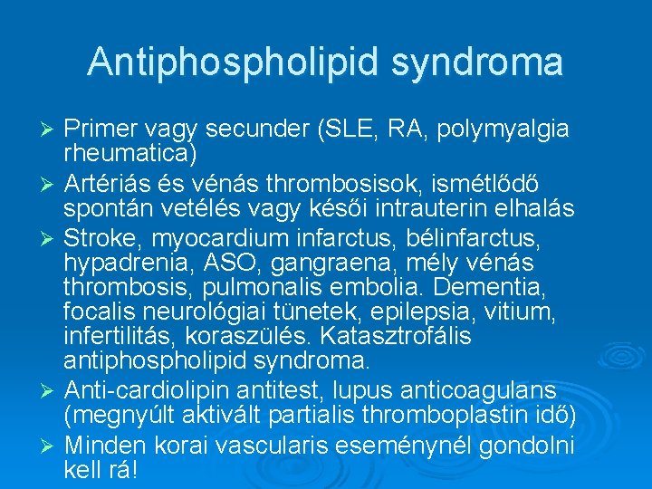 Antiphospholipid syndroma Primer vagy secunder (SLE, RA, polymyalgia rheumatica) Ø Artériás és vénás thrombosisok,
