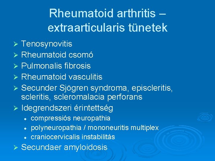 Rheumatoid arthritis – extraarticularis tünetek Tenosynovitis Ø Rheumatoid csomó Ø Pulmonalis fibrosis Ø Rheumatoid