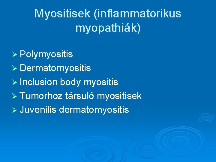 Myositisek (inflammatorikus myopathiák) Ø Polymyositis Ø Dermatomyositis Ø Inclusion body myositis Ø Tumorhoz társuló