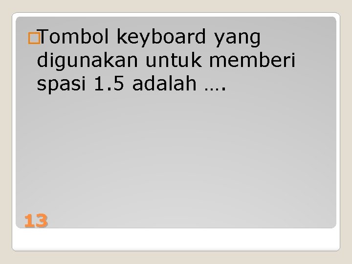 �Tombol keyboard yang digunakan untuk memberi spasi 1. 5 adalah …. 13 