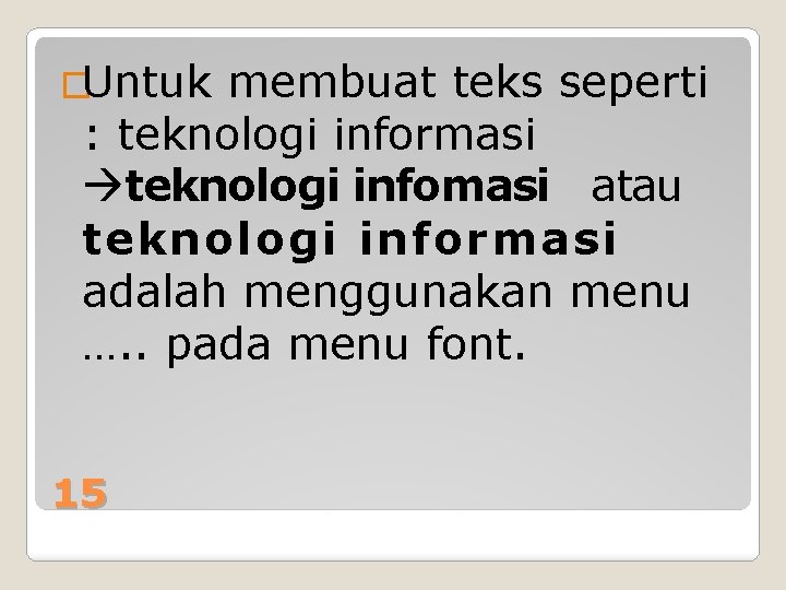 �Untuk membuat teks seperti : teknologi informasi teknologi infomasi atau teknologi informasi adalah menggunakan