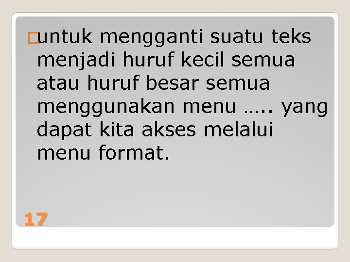 �untuk mengganti suatu teks menjadi huruf kecil semua atau huruf besar semua menggunakan menu