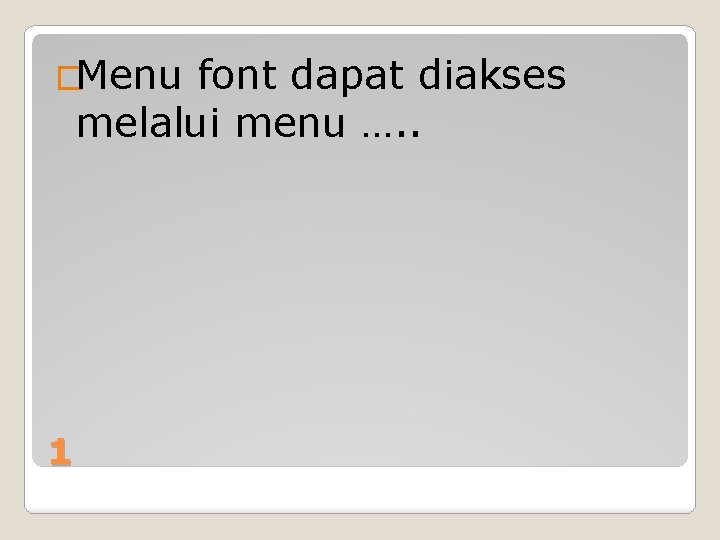 �Menu font dapat diakses melalui menu …. . 1 