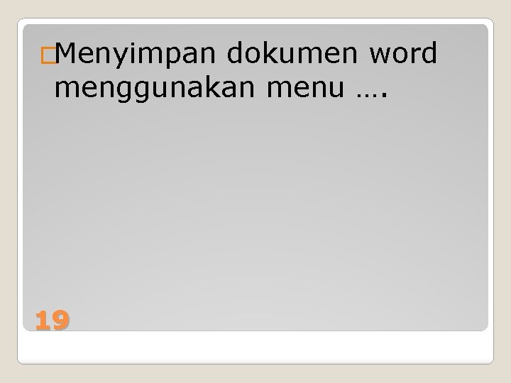 �Menyimpan dokumen word menggunakan menu …. 19 