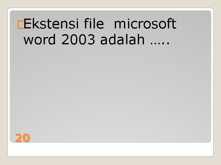 �Ekstensi file microsoft word 2003 adalah …. . 20 