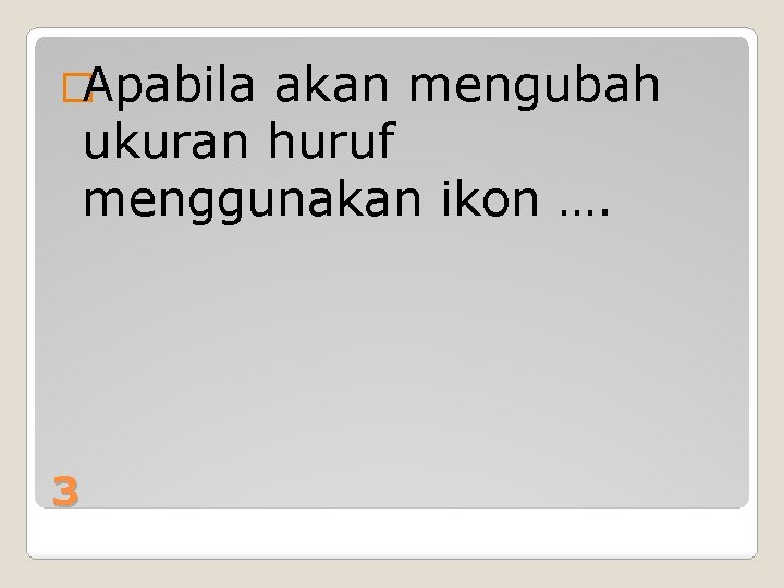 �Apabila akan mengubah ukuran huruf menggunakan ikon …. 3 