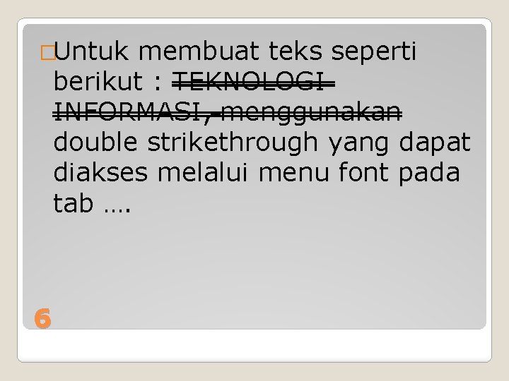 �Untuk membuat teks seperti berikut : TEKNOLOGI INFORMASI, menggunakan double strikethrough yang dapat diakses
