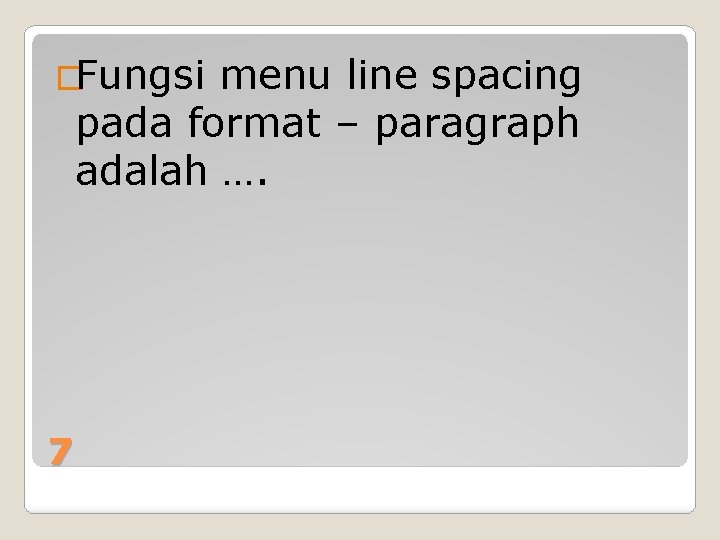 �Fungsi menu line spacing pada format – paragraph adalah …. 7 