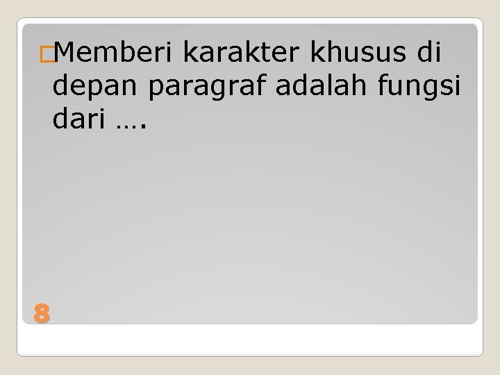 �Memberi karakter khusus di depan paragraf adalah fungsi dari …. 8 