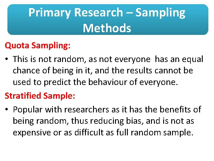 Primary Research – Sampling Methods Quota Sampling: • This is not random, as not