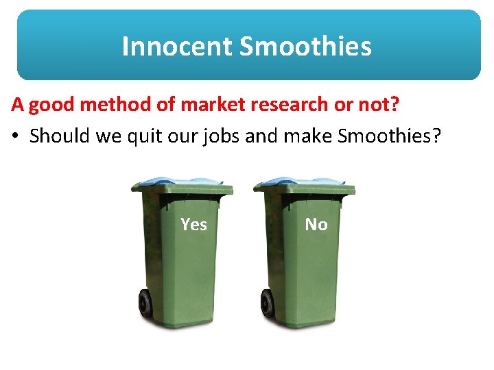 Innocent Smoothies A good method of market research or not? • Should we quit