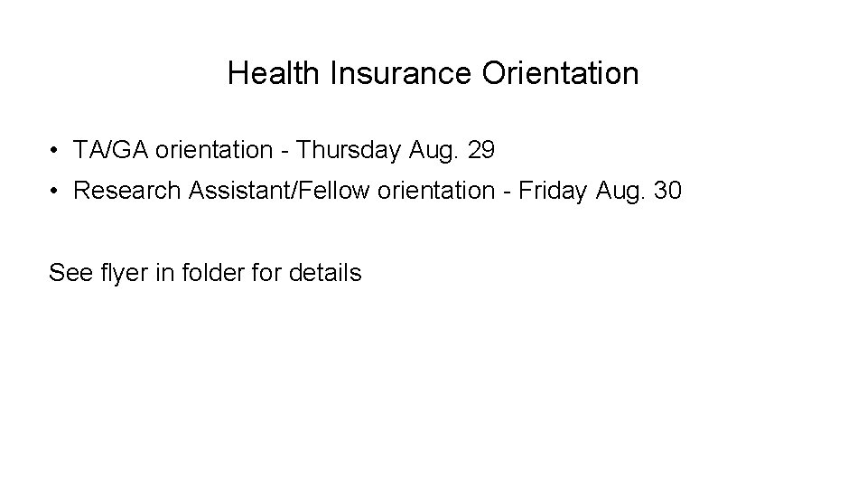 Health Insurance Orientation • TA/GA orientation - Thursday Aug. 29 • Research Assistant/Fellow orientation