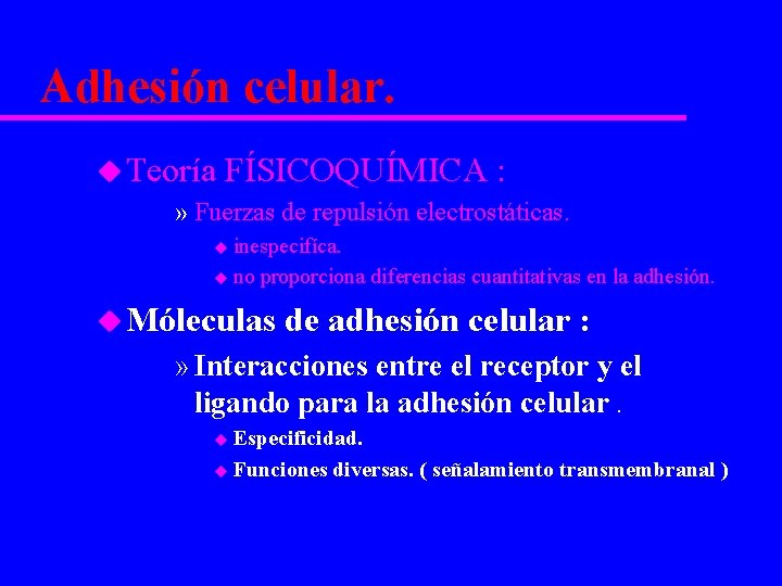 Adhesión celular. u Teoría FÍSICOQUÍMICA : » Fuerzas de repulsión electrostáticas. inespecifíca. u no