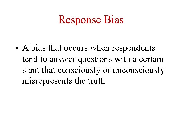 Response Bias • A bias that occurs when respondents tend to answer questions with