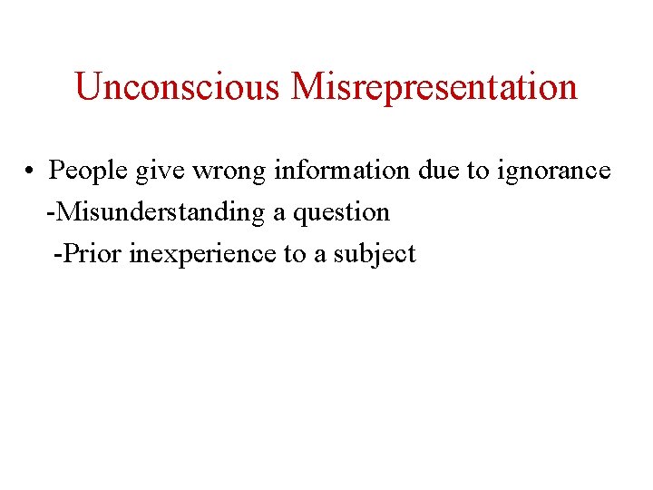 Unconscious Misrepresentation • People give wrong information due to ignorance -Misunderstanding a question -Prior