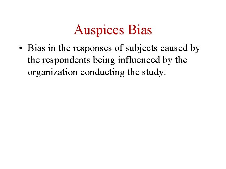 Auspices Bias • Bias in the responses of subjects caused by the respondents being