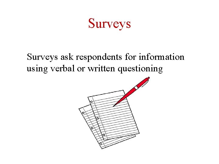 Surveys ask respondents for information using verbal or written questioning 