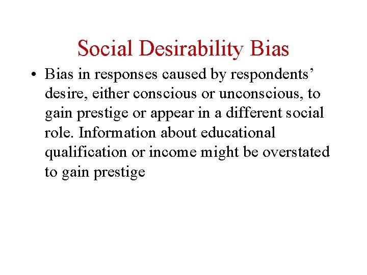 Social Desirability Bias • Bias in responses caused by respondents’ desire, either conscious or