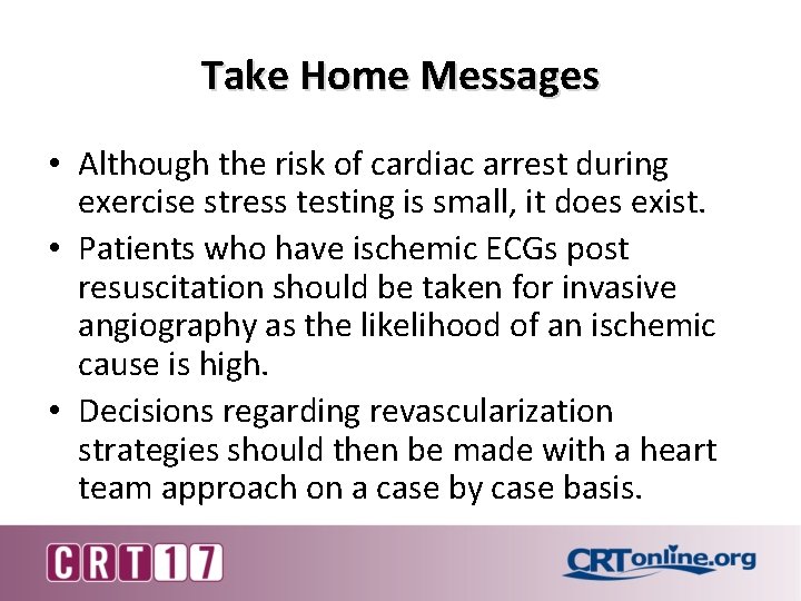 Take Home Messages • Although the risk of cardiac arrest during exercise stress testing