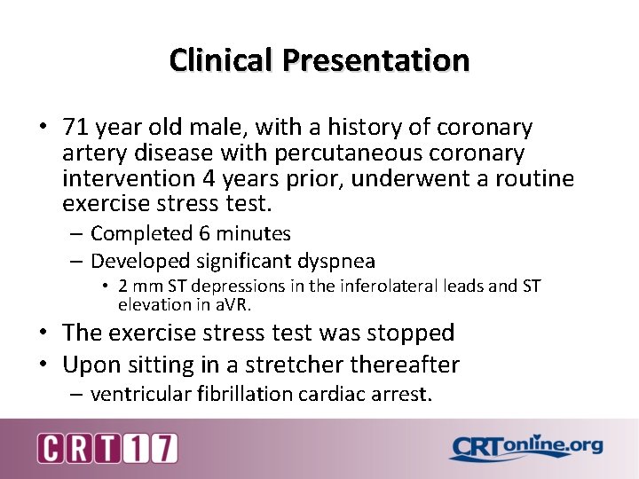 Clinical Presentation • 71 year old male, with a history of coronary artery disease