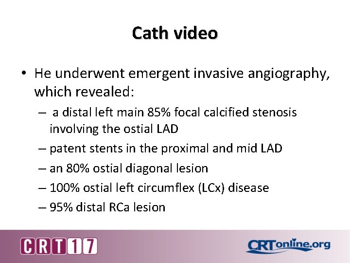 Cath video • He underwent emergent invasive angiography, which revealed: – a distal left