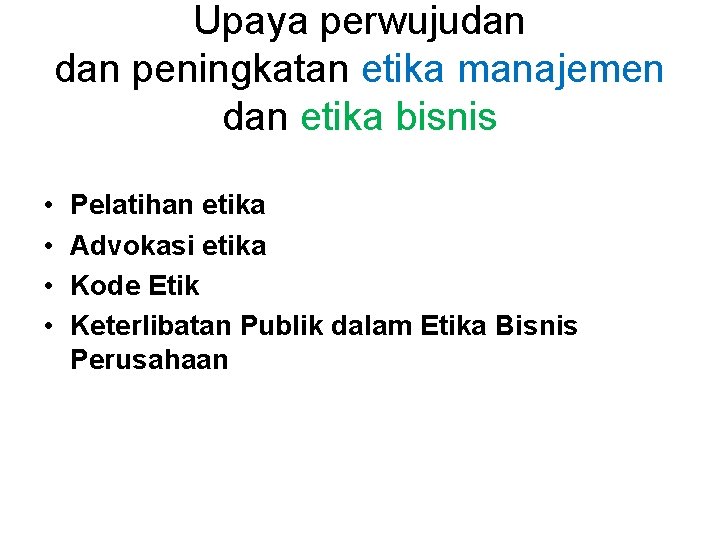 Upaya perwujudan peningkatan etika manajemen dan etika bisnis • • Pelatihan etika Advokasi etika